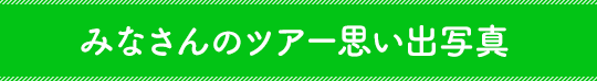 みなさんのツアー思い出写真